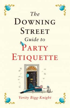 The Downing Street Guide to Party Etiquette by Verity Bigg-Knight