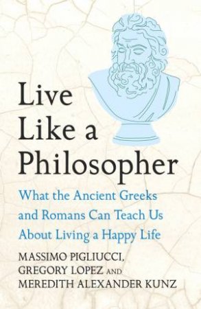 Live Like A Philosopher by Massimo Pigliucci & Gregory Lopez & Meredith Alexander Kunz