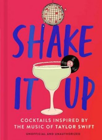 Shake It Up: Delicious cocktails inspired by the music of Taylor Swift by Various