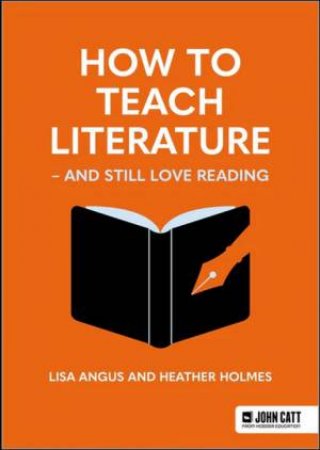 How to Teach Literature - and Still Love Reading by Heather Holmes & Lisa Angus