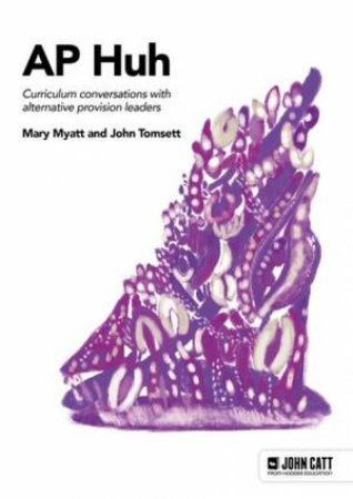 Alternative Provision Huh by Mary Myatt & John Tomsett