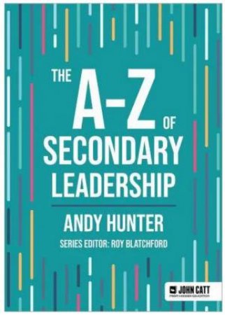 The A-Z of Secondary Leadership by Andy Hunter