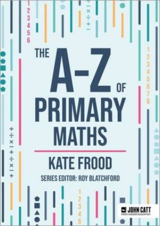 The A-Z of Primary Maths by Kate Frood