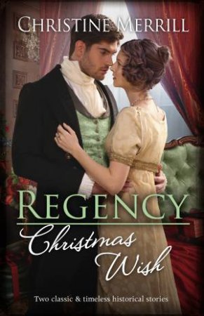 Regency Christmas Wish/The Mistletoe Wager/A Regency Christmas Carol by Christine Merrill