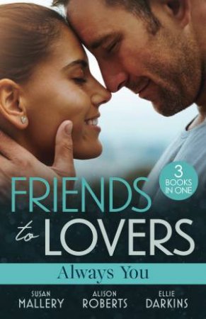 Friends To Lovers: Always You/Before Summer Ends/The Doctor's Wife For Keeps/From Best Friend To Fiancee by Ellie Darkins & Susan Mallery & Alison Roberts