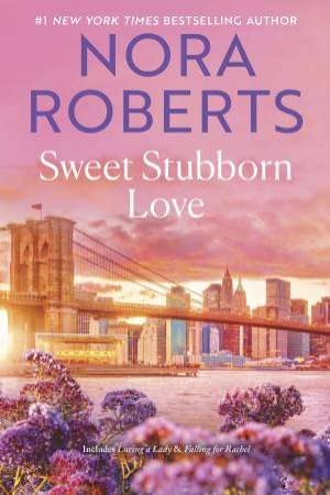 Sweet Stubborn Love/Luring A Lady/Falling For Rachel by Nora Roberts