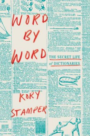 Word By Word: The Secret Life Of Dictionaries by Kory Stamper