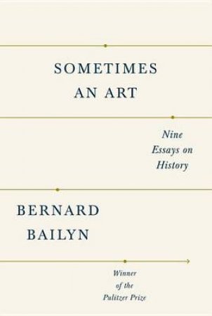 Sometimes An Art by Bernard Bailyn