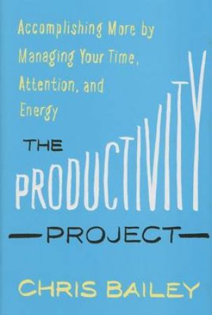 The Productivity Project by Chris Bailey