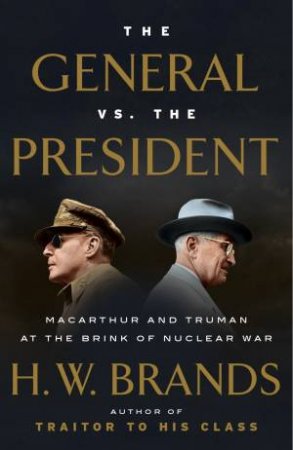 The General Vs. The President by H.W. Brands