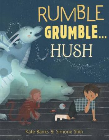 Rumble Grumble . . . Hush by Kate Banks