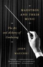 Maestros And Their Music The Art and Alchemy of Conducting