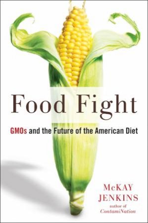 Food Fight: GMOs and the Future of the American Diet by Mckay Jenkins