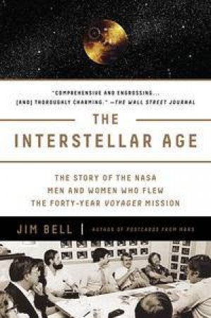 The Interstellar Age: The Story of the Men and Women Who Flew the Forty-Year Voyager Mission by Jim Bell