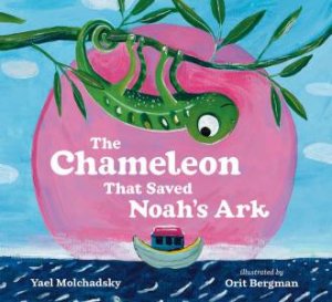 Chameleon that Saved Noah's Ark The by Yael; Bergman, Orit Molchadsky