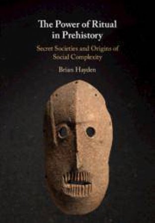 The Power of Ritual in Prehistory by Brian Hayden