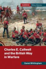 Charles E Callwell and the British Way in Warfare