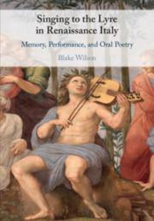 Singing to the Lyre in Renaissance Italy by Blake Wilson