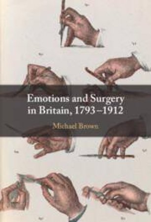 Emotions and Surgery in Britain, 1793-1912 by Michael Brown