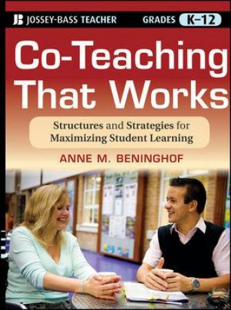 Co-teaching That Works: Structures and Strategies for Maximizing Student Learning by Anne M. Beninghof