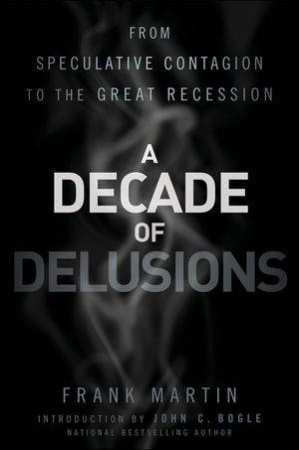 A Decade of Delusions: From Speculative Contagion to the Great Recession by Frank K. Martin