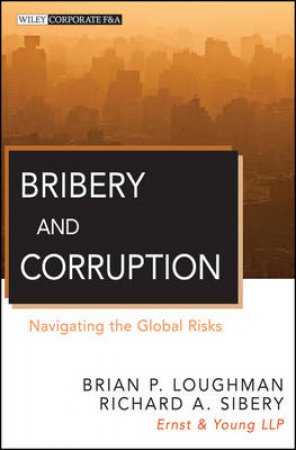 Bribery and Corruption: Navigating the Global Risks by Richard A. Sibery & Brian P. Loughman