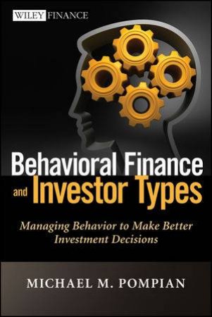 Behavioral Finance and Investor Types: Managing Behavior to Make Better Investment Decisions by Michael Pompian