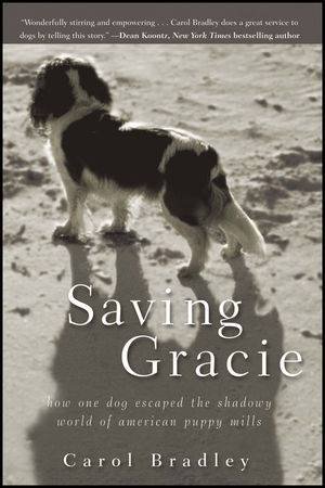 Saving Gracie: How One Dog Escaped the Shadowy World of American Puppy Mills by Carol Bradley 