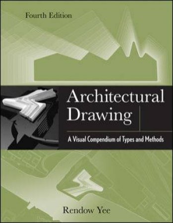 Architectural Drawing: A Visual Compendium of Types and Methods (4th Edition) by Rendow Yee