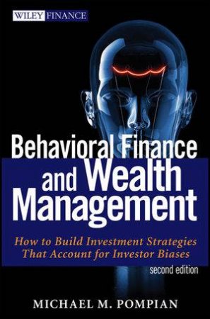 Behavioral Finance and Wealth Management, Second Edition by Michael Pompian