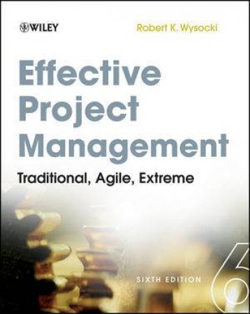 Effective Project Management: Traditional, Agile, Extreme, Sixth Edition by Robert K. Wysocki