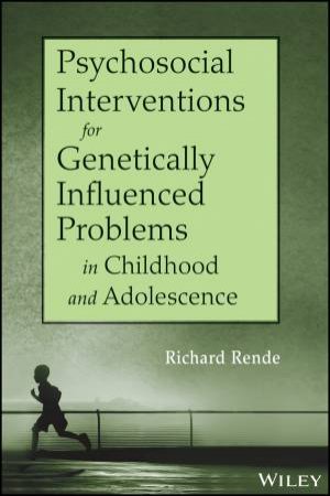 Psychosocial Interventions for Genetically Influenced Problems in Childhood and Adolescence by Richard Rende