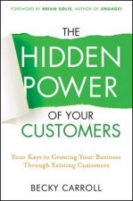 The Hidden Power of Your Customers 4 Keys to Growing Your Business Through Existing Customers