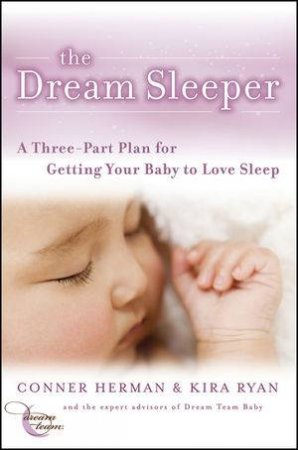 The Dream Sleeper: A Three-part Plan for Getting Your Baby to Love Sleep by Conner Herman & Kira Ryan 