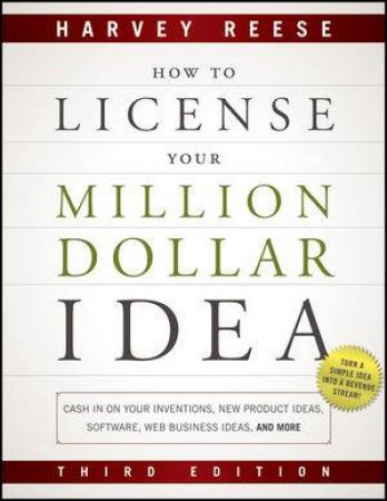 How to License Your Million Dollar Idea: Everything You Need to Know to Turn a Simple Idea Into a Million Dollar Payday, by Harvey Reese