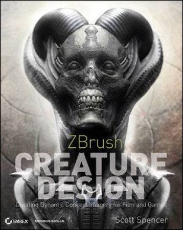 Zbrush Creature Design: Creating Dynamic Concept Imagery for Film and Games by Scott Spencer