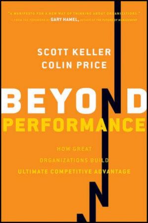 Beyond Performance: How Organizational Health Delivers Ultimate Competitive Advantage by Scott Keller & Colin Price