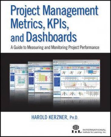 Project Management Metrics, Kpis, and Dashboards: A Guide to Measuring and Monitoring Project Performance by Harold Kerzner