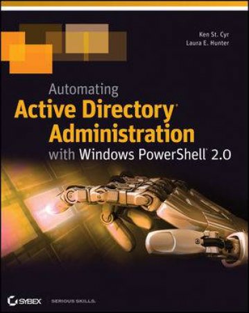 Automating Active Directory Administration with Windows Powershell 2.0 by Ken St. Cyr & Lura E. Hunter