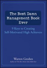 The Best Damn Management Book Ever 9 Keys to Creating Selfmotivated High Achievers