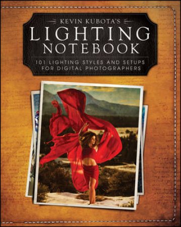 Kevin Kubota's Lighting Notebook: 101 Lighting Styles and Setups for Digital Photgraphers by Kevin Kubota