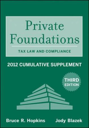 Private Foundations, 3E: Tax Law and Compliance 2012 Cumulative Supplement by Bruce R. Hopkins & Jody Blazek 