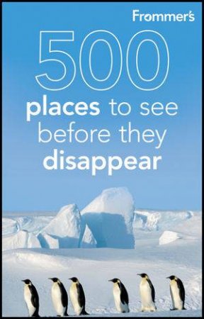 Frommer's 500 Places to See Before They Disappear, 2nd Edition by Holly Hughes & Julie Duchaine 