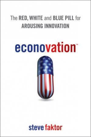 Econovation: The Renegade Guide to Innovating in a Disobedient Economy by Steve Faktor