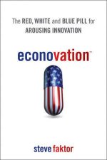 Econovation The Renegade Guide to Innovating in a Disobedient Economy