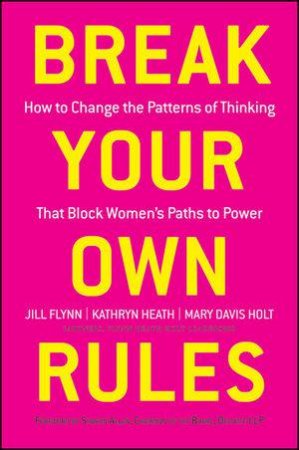 Break Your Own Rules: How to Change the Patterns of Thinking That Block Women's Paths to Power by Various