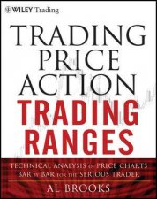 Trading Price Action Trading Ranges Technical Analysis of Price Charts Bar By Bar for the Serious Trader