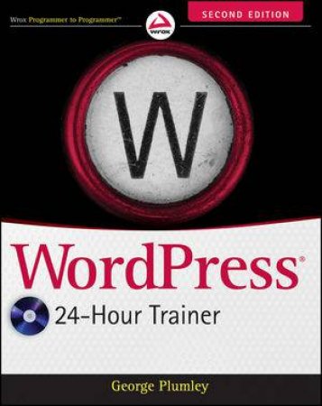 Wordpress 24-Hour Trainer, Second Edition by George Plumley