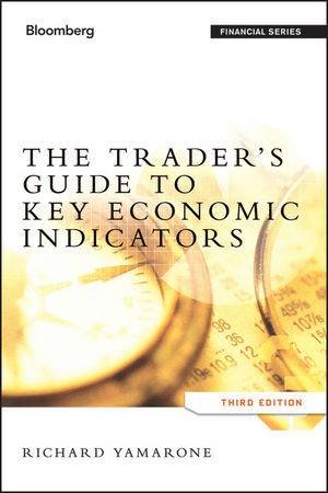 The Trader's Guide to Key Economic Indicators (Third Edition) by Richard Yamarone