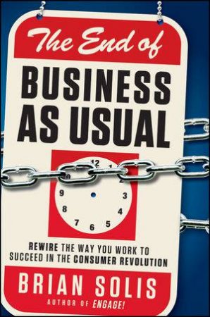 The End of Business as Usual: Rewire the Way You Work to Succeed in the Consumer Revolution by Brian Solis